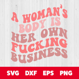 a womans body is her own fucking business svg motivational svg