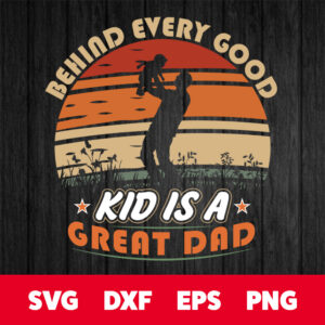 behind every good kid is a great dad svg fathers day svg