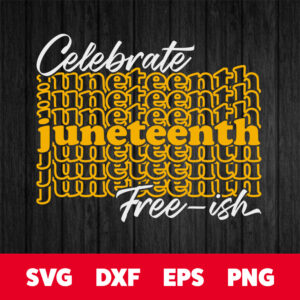 celebrate juneteenth free ish svg its juneteenth for me svg files