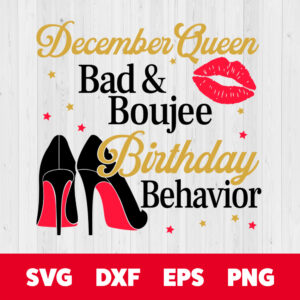 december queen bad and boujee birthday behavior svg t shirt svg cut files