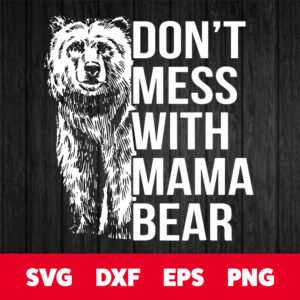 dont mess with mama bear svg mama bear svg 1