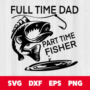 full time dad svg part time fisher svg fathers day svg