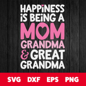 happiness is being a mom grandma and great grandma svg mothers day svg 1