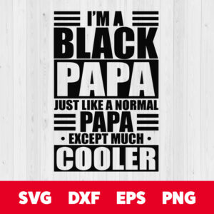 i am a black papa like a normal papa except much cooler svg fathers day svg