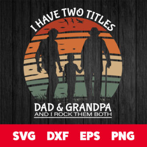 i have two titles dad and grandpa and i rock them both svg fathers day svg