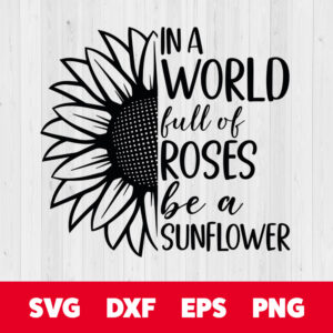 in a world full of roses be a sunflower svg womens inspirational quote