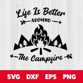 life is better around the campfire svg