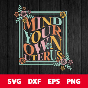 mind your own uterus svg flowers frame womens rights t shirt design svg cut files