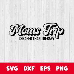 moms trip cheaper than therapy svg moms vacation svg cut files