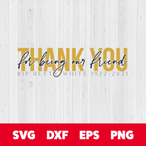 thank you for being our friend svg tribute to betty white svg cut files cricut