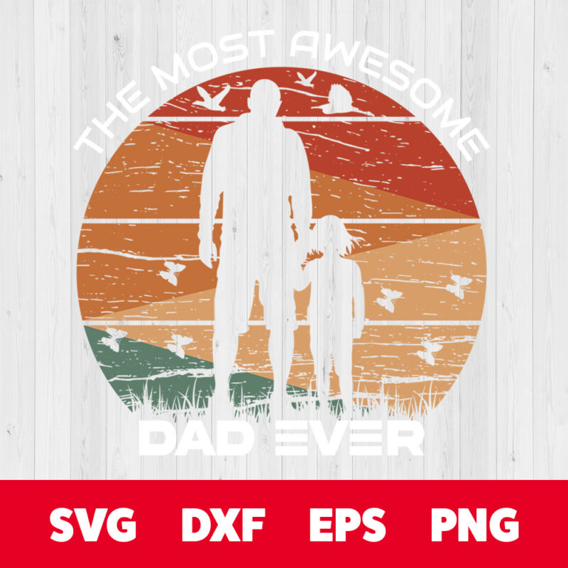 the most awesome dad ever svg fathers day svg