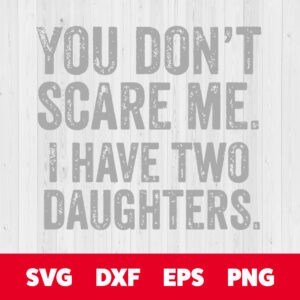 you dont scare me i have two daughters svg fathers day svg
