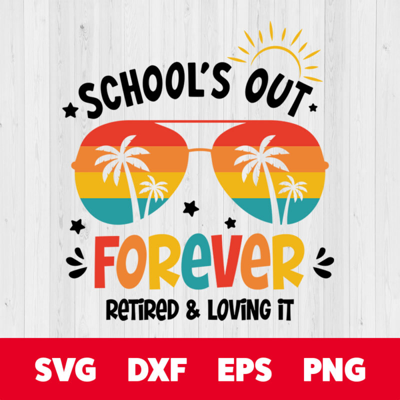 schools out forever retired and loving it svg teachers t shirt design svg cut files