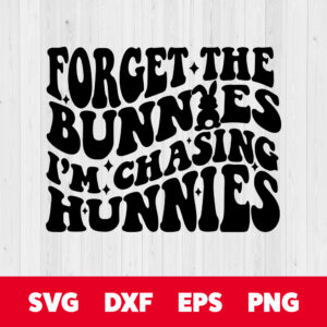 Forget The Bunnies Im Chasing Hunnies SVG Easter Rabbit T shirt BW Design PNG 1