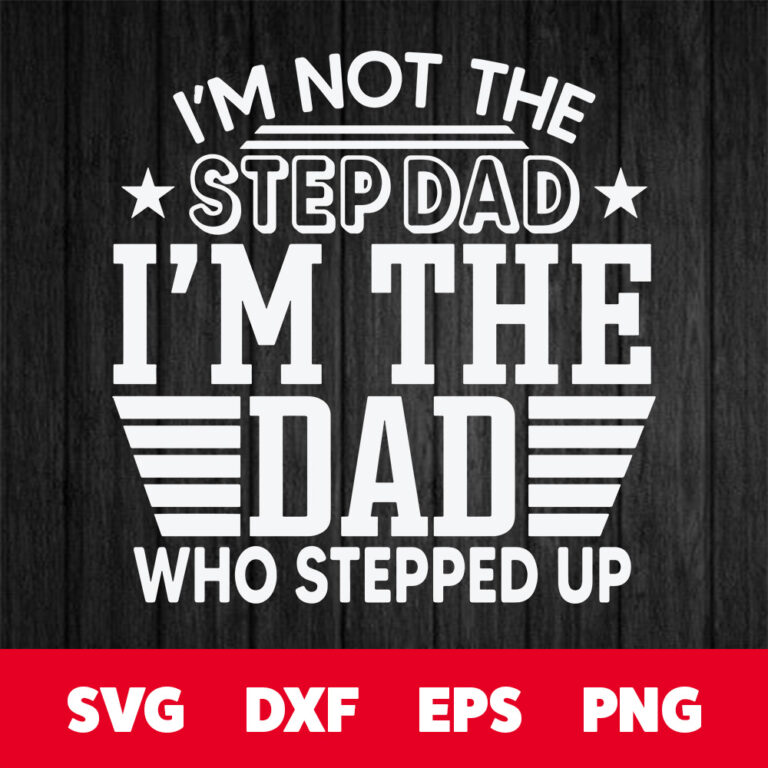 Im Not The Step Dad Im The Dad Who Stepped Up SVG 1