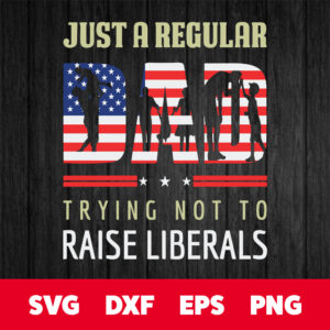 Just A Regular Dad Trying Not To Raise Liberals SVG American Flag 1