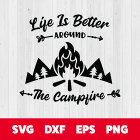Life Is Better Around The Campfire 1