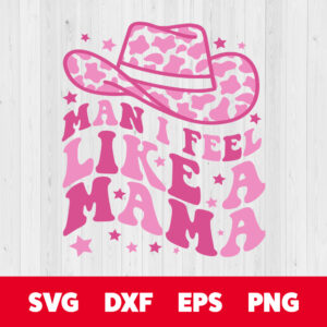 Man I Feel Like A Mama SVG Western Cowgirl Mom T shirt Color Design PNG cut files 1