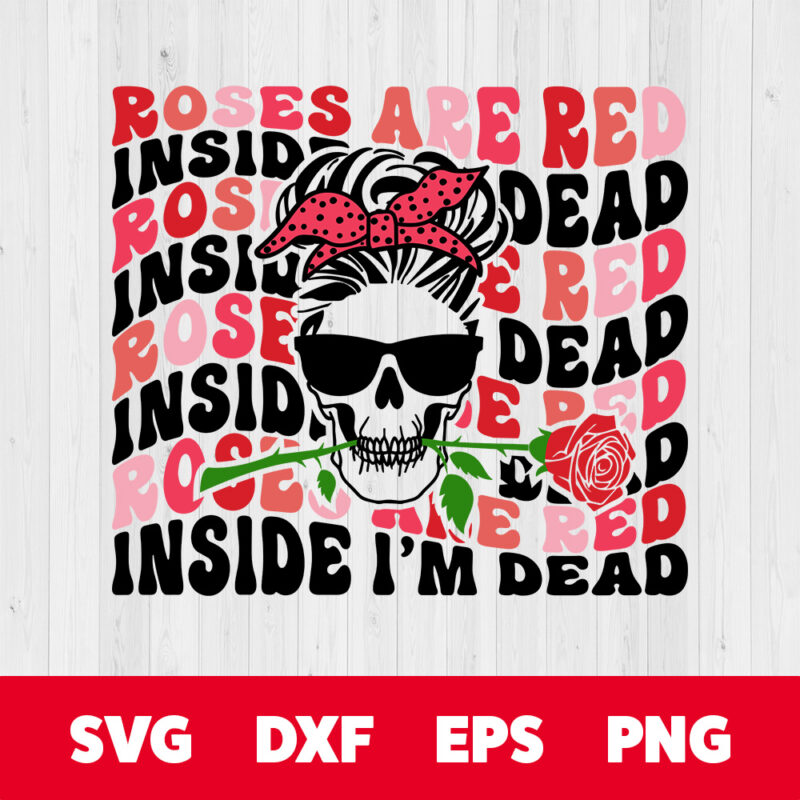 Roses are Red Inside Im Dead SVG Valentines Day T shirt Retro Design SVG PNG 1