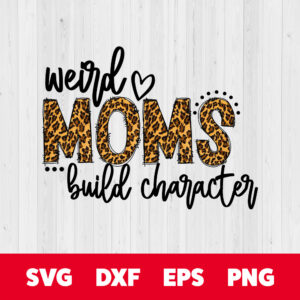 Weird Moms Build Character Mom Life PNG instant download 1