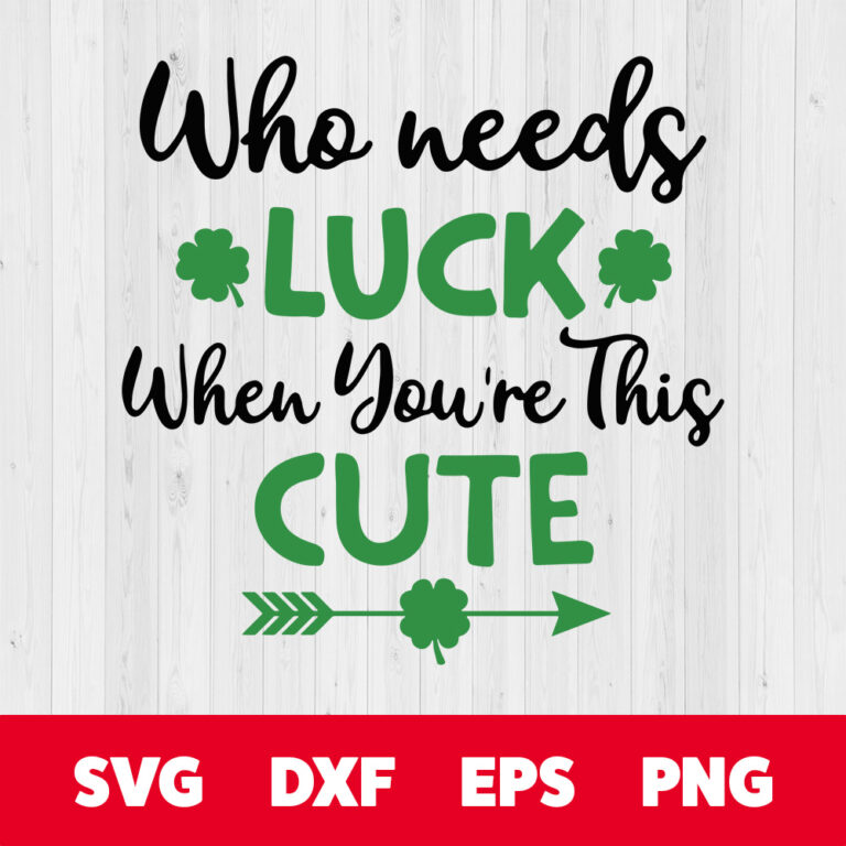 Who Needs Luck When Youre This Cute SVG St Patricks SVG 1