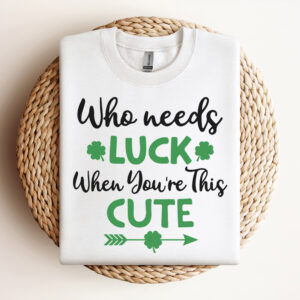Who Needs Luck When Youre This Cute SVG St Patricks SVG 3