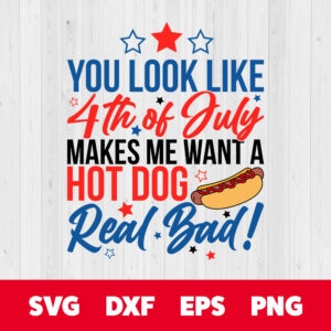 You Look Like 4th Of July Makes Me Want A Hot Dog Real Bad SVG Independence Day SVG 1
