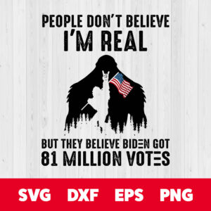 Bigfoot People Dont Believe Im Real But They Believe Biden Got 81 Million Votes SVG 1