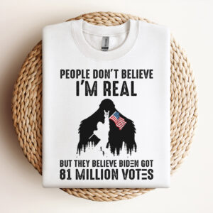 Bigfoot People Dont Believe Im Real But They Believe Biden Got 81 Million Votes SVG 3