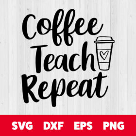 Coffee Teach Repeat SVG Teacher SVG School SVG 1