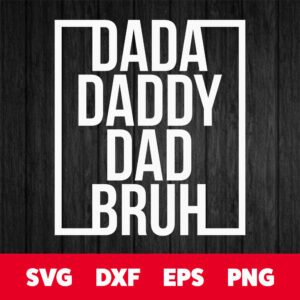 Dada Daddy Dad Bruh SVG Fathers Day T shirt Digital Designs SVG Cut Files Cricut 1