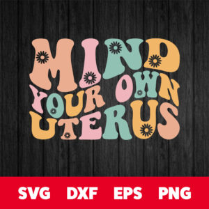 Mind Your Own Uterus SVG Womens Rights Pro Choice T shirt Design SVG Cut Files 1