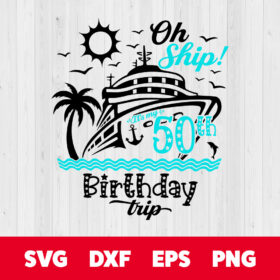 Oh Ship Its my 50th Birthday Trip SVG Anchor Boat Cruise Vacation SVG PNG 1