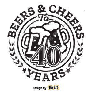 40th Birthday SVG Beers And Cheers 40 Years SVG Cheers And Beers SVG Happy Birthday SVG