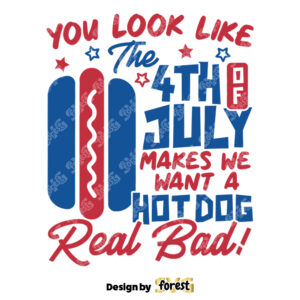 4th Of July SVG You Look Like the 4th Of July Makes Me Want A Hot Dog Real Bad SVG Patriotic SVG