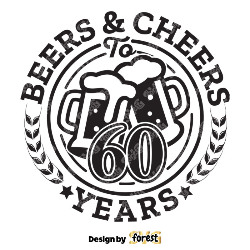 60th Birthday SVG Beers And Cheers 60 Years SVG Cheers And Beers SVG Happy Birthday SVG