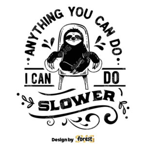 Anything You Can Do I Can Do It Slower SVG Sloth SVG Funny Sloth SVG Lazy Sloth SVG