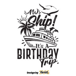 Aw Ship Its My Birthday Trip SVG Cruise SVG Birthday Cruise SVG Funny Birthday Shirt