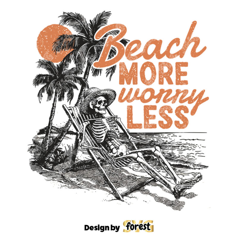 Beach More Worry Less SVG Beach Shirt Design Beach Vector SVG Funny Summer Shirt Beach Skeleton Design