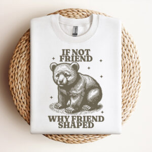 Bear If Not Friend Why Friend Shaped SVG Funny Trending Design Design