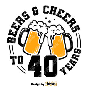 Beers And Cheers To 40 Years SVG Beer Birthday 40 Years SVG 0