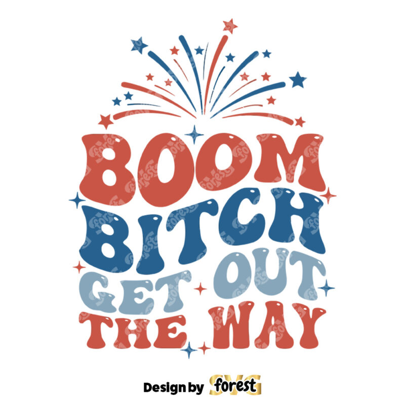 Boom Bitch Get Out the Way SVG Funny 4th Of July SVG Independence Day SVG