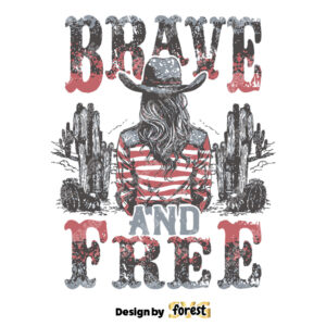 Brave And Free SVG 4th Of July Vector USA Cowgirl SVG Independence Day Shirt SVG Fourth Of July SVG