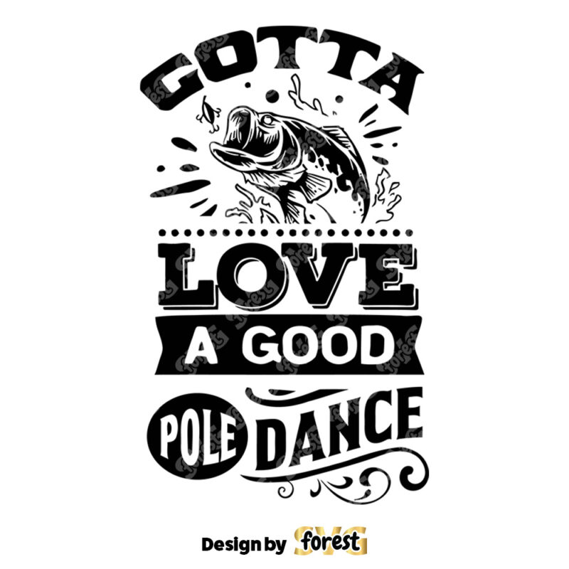 Gotta Love A Good Pole Dance SVG Fishing Poster SVG Fish SVG Fishing SVG Fishing Shirt Fathers Day SVG