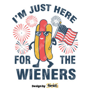 I Am Just Here For the Wieners Independence Day SVG