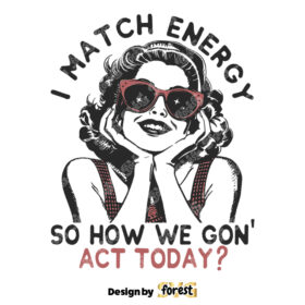 I Match Energy SVG Retro Shirt Design SVG Sarcastic Shirt Print Sassy Girl Vector Vintage Shirt Graphic