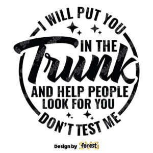 I Will Put You In the Trunk And Help People Look For You Dont Test Me SVG Trunk SVG