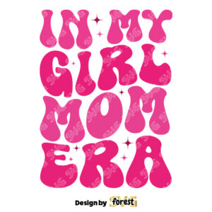 In My Girl Mom Era Print Shirt In My Mom Era SVG Files For Cricut Girl Mom SVG
