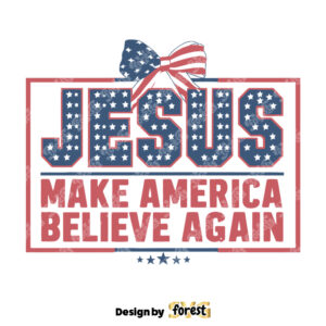 Jesus Make America Believe Again Patriotic Day SVG