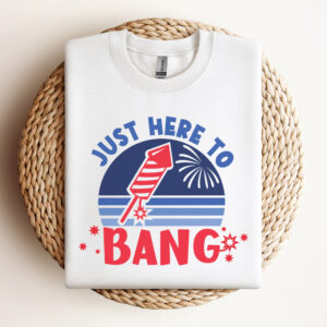 Just Here To Bang SVG 4th Of July Shirt SVG Fourth Of July SVG 4th Of July Design SVG Funny Patriotic Shirt SVG Design